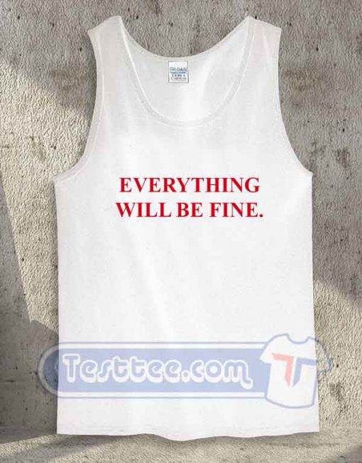 Everything Will Be Fine Tank Top