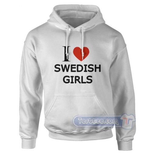 I Love Swedish Girls Hoodie