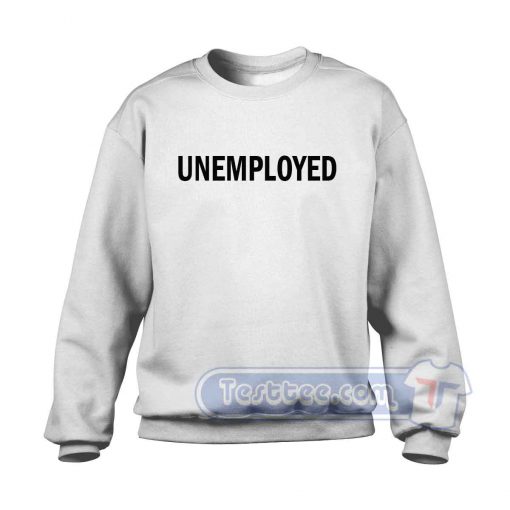 Unemployed Sweatshirt