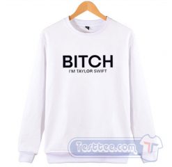 Bitch I'm Taylor Swift Sweatshirt