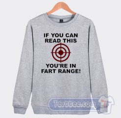 Cheap If You Can Read This You're in Fart Range Sweatshirt