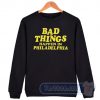Cheap Bad Things Happen in Philadelphia Merch Sweatshirt
