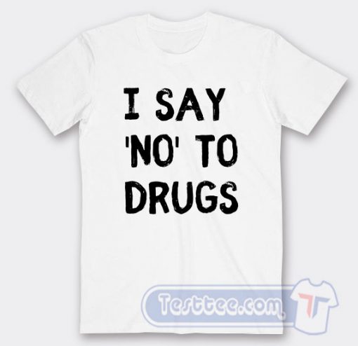 Cheap White Lie Party I Say No To Drugs Tees