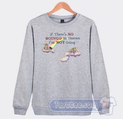 Cheap If There's Boingo In Heaven I'm Not Going To Sweatshirt
