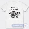 Cheap I Don't Play A Video Game Oh Wait Yes I Do Tees