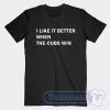 Cheap I Like It Better When The Cubs Win Tees