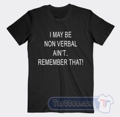 Cheap I May Be Non Verbal Ain't Remember That Tees
