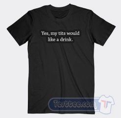 Cheap Yes My Tits Would Like a Drink Tees
