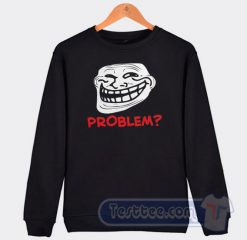 Cheap Troll Face Problem Sweatshirt
