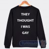 Cheap They Thought I Was Gay Sweatshirt