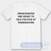 Cheap Unvaccinated And Ready To Talk Politics At Thanksgiving Tees