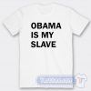 Cheap Obama Is My Slave Tees