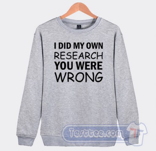Cheap I Did My Own Research You Were Wrong Sweatshirt
