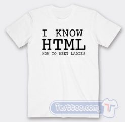 Cheap I Know HTML How To Meet Ladies Tees