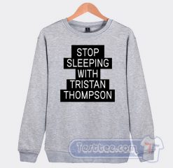Cheap Stop Sleeping With Tristan Thompson Sweatshirt