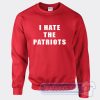 Cheap I Hate The Patriots Sweatshirt