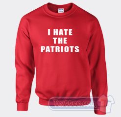 Cheap I Hate The Patriots Sweatshirt
