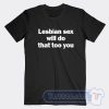 Cheap Lesbian Sex Will Do That Too You Tees