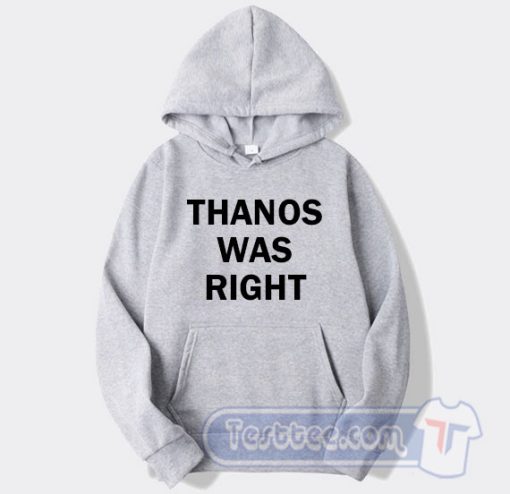 Cheap Thanos Was Right Hoodie