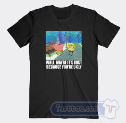 Cheap Patrick Star Maybe It's Just Because You're Ugly Tees