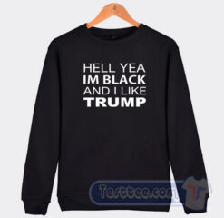 Cheap Hell Yea Im Black And I Like Trump Sweatshirt