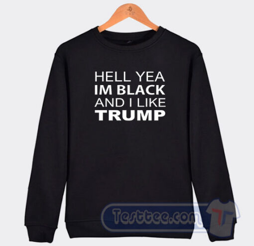 Cheap Hell Yea Im Black And I Like Trump Sweatshirt