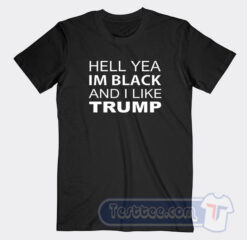 Cheap Hell Yea Im Black And I Like Trump Tees