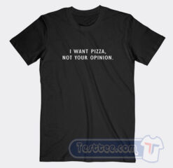 Cheap I Want Pizza Not Your Opinion Tees