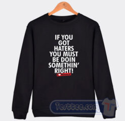 Cheap If You Got Haters You Must Be Doin Somethin' Right Sweatshirt