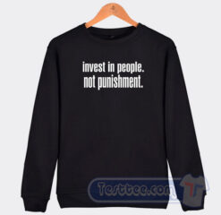 Cheap Invest In People Not Punishment Sweatshirt