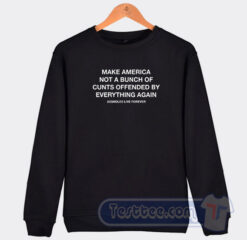 Cheap Make America Not A Bunch of Cunts Offended Sweatshirt