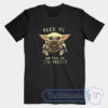 Cheap Baby Yoda Feed Me And Tell Me I’m Pretty Tees