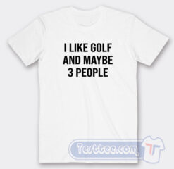 Cheap I Like Golf And Maybe 3 People It Tees