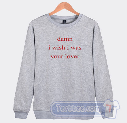 Cheap Damn I Wish I Was Your Lover Sweatshirt