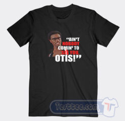 Cheap Aint No Body Comin To See You Otis Tees
