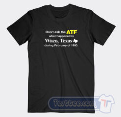 Cheap Don’t Ask The ATF What Happened In Waco Texas Tees
