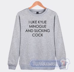 Cheap I Like Kylie Minogue and Sucking Cock Sweatshirt