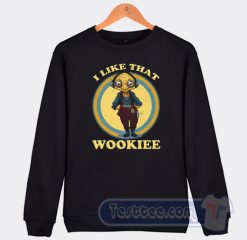 Cheap I Like That Wookiee Sweatshirt