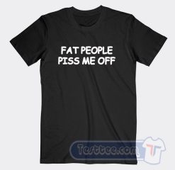 Cheap Fat People Piss Me Off Tees