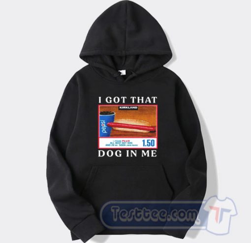 Cheap I Got That Kirkland Hot Dog In Me Hoodie
