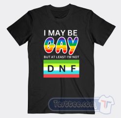 Cheap I May Be Gay But At Least I'm Not DNF Tees