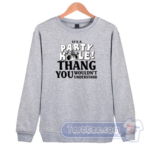 Cheap It's A Party Hole Thang You Wouldn't Understand Sweatshirt