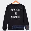 Cheap New York Or Nowhere Sweatshirt