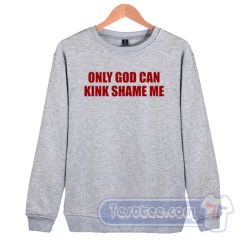 Cheap Only God Can Kink Shame Me Sweatshirt