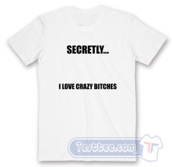Cheap Secretly I Love Crazy Bitches Tees