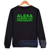 Cheap Alexa Change The President Sweatshirt