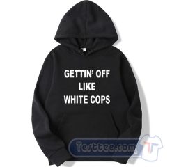 Cheap Gettin’ Off Like White Cops Hoodie