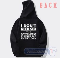 Cheap I Don't Need Sex The Government Fucks Me Everyday Hoodie