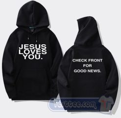 Cheap Jesus Loves You Check Front For Good News Hoodie