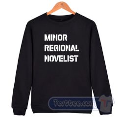 Cheap Minor Regional Novelist Sweatshirt